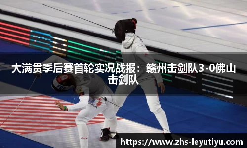 大满贯季后赛首轮实况战报：赣州击剑队3-0佛山击剑队